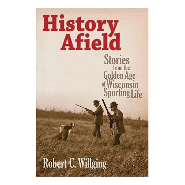 Picture of History Afield: Stories from the Golden Age of Wisconsin Sporting Life