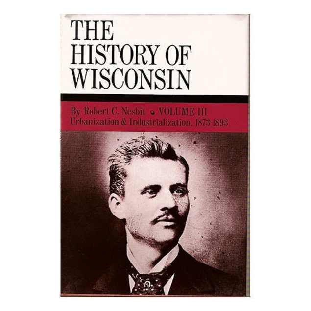 Picture of History of Wisconsin Volume III: Industrialization and Urbanization 1873-1893