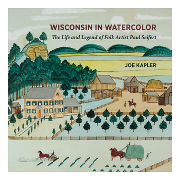 Wisconsin in Watercolor: The Life and Legend of Folk Artist Paul Seifert