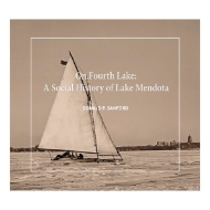 On Fourth Lake: A Social History of Lake Mendota