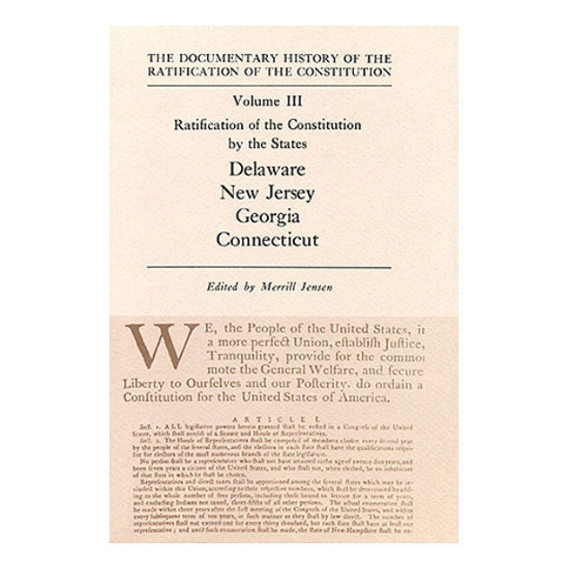 Documentary History of the Ratification of the Constitution Vol 3: Ratification by the States: Delaware, N. Jersey, Georgia, Conn.