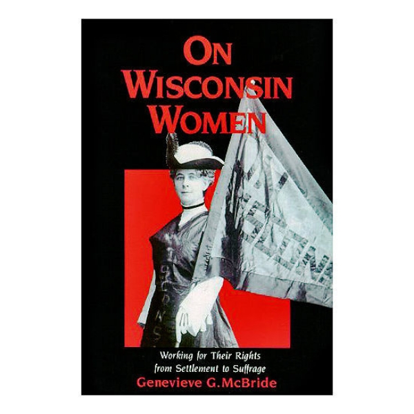 On Wisconsin Women: Working for Their Rights from Settlement to Suffrage