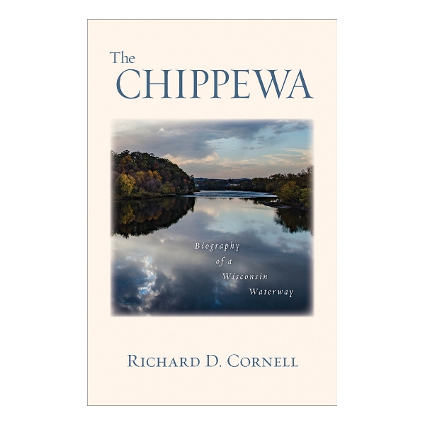 The Chippewa: Biography of a Wisconsin Waterway