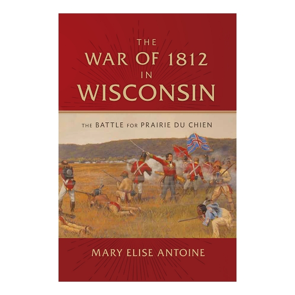 The War of 1812 in Wisconsin: The Battle for Prairie du Chien