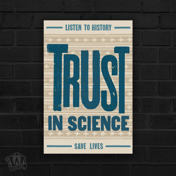 In this historically created, letter press print, ther is teal text on a oatmeal colored paper and background. a repeating pattern of of stars is faintly percievable in the background. The teal text reads, 'Listen to history, trust in science, save lives.