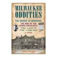 Front cover of the book "Milwaukee Oddities" by James Nelsen with three black and white photos.